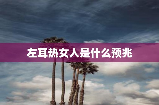 左耳热女人是什么预兆
