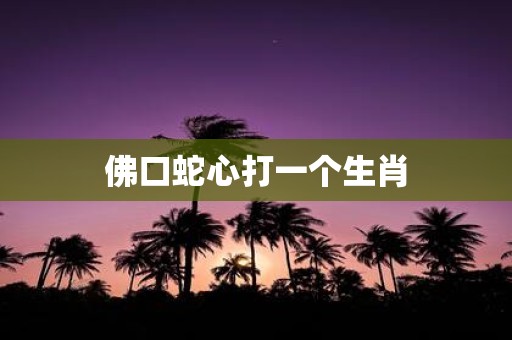 佛口蛇心打一个生肖