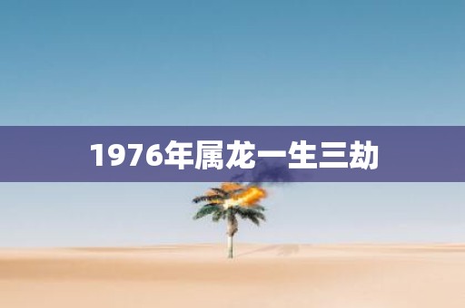 1976年属龙一生三劫