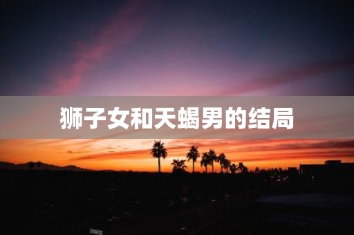 狮子女和天蝎男的结局
