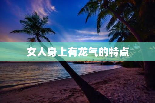 女人身上有龙气的特点