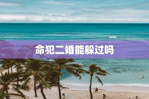 命犯二婚能躲过吗