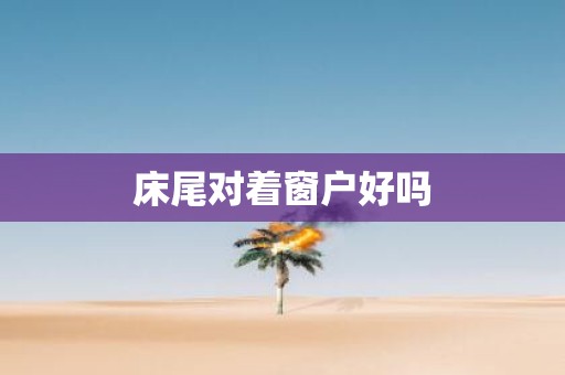 床尾对着窗户好吗