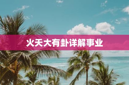 火天大有卦详解事业