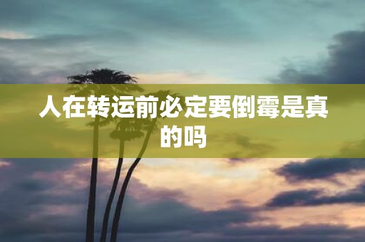 人在转运前必定要倒霉是真的吗