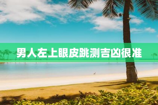 男人左上眼皮跳测吉凶很准