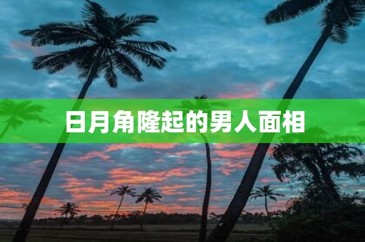 日月角隆起的男人面相