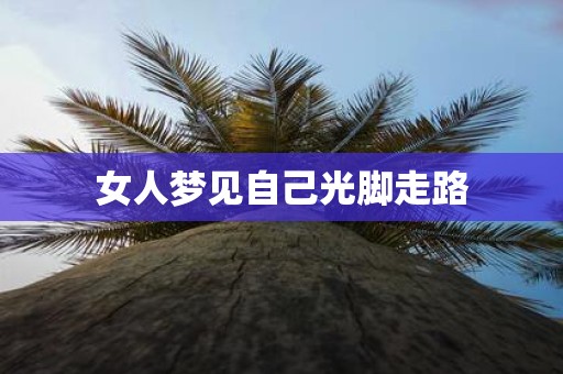 女人梦见自己光脚走路