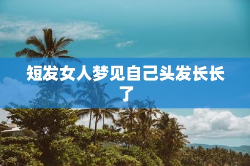 短发女人梦见自己头发长长了