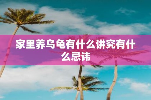 家里养乌龟有什么讲究有什么忌讳