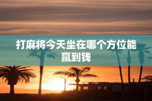 打麻将今天坐在哪个方位能赢到钱