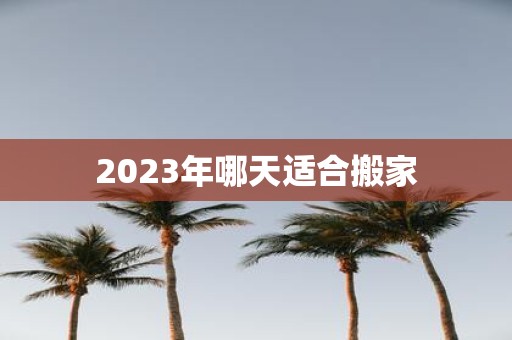 2025年哪天适合搬家