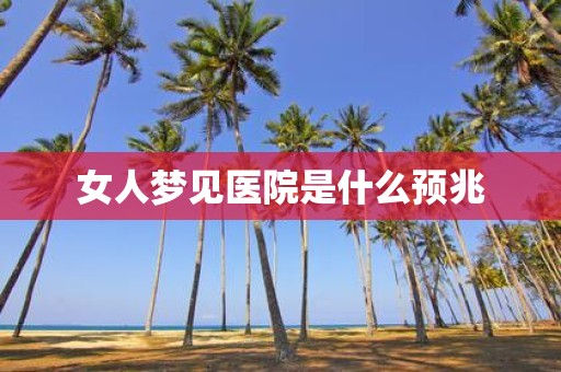 女人梦见医院是什么预兆