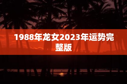 1988年龙女2025年运势完整版