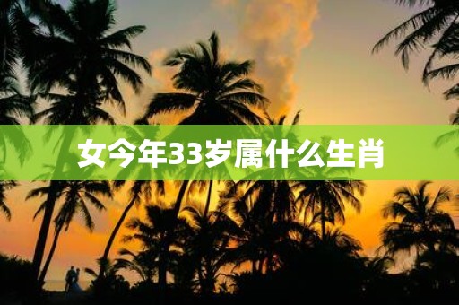 女今年33岁属什么生肖