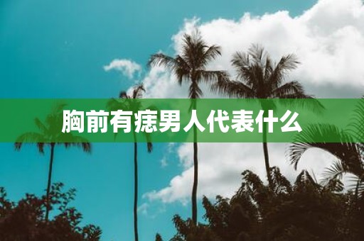 胸前有痣男人代表什么
