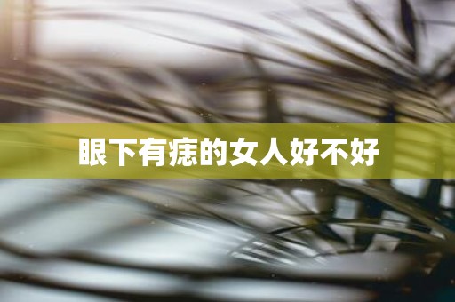 眼下有痣的女人好不好
