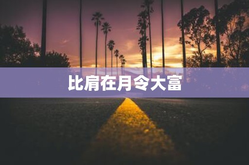 比肩在月令大富