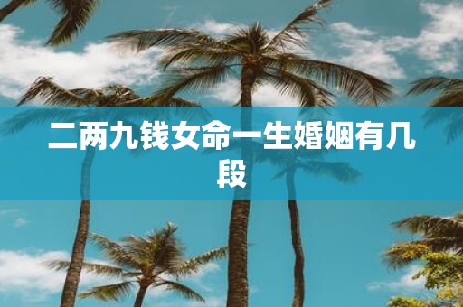 二两九钱女命一生婚姻有几段