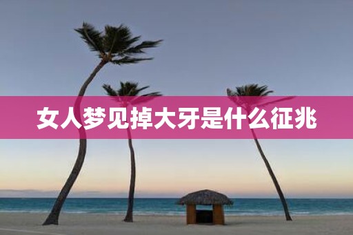 女人梦见掉大牙是什么征兆
