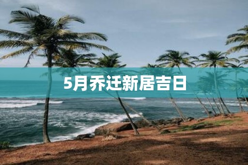 5月乔迁新居吉日