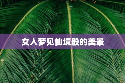 女人梦见仙境般的美景