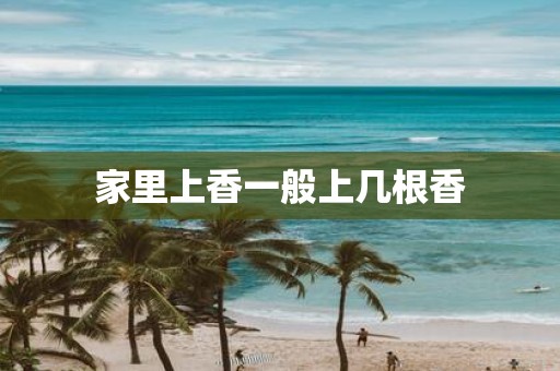 家里上香一般上几根香