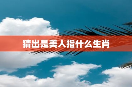 猜出是美人指什么生肖