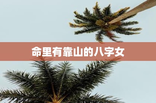命里有靠山的八字女