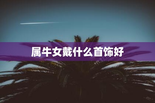 属牛女戴什么首饰好