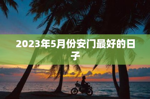 2025年5月份安门最好的日子