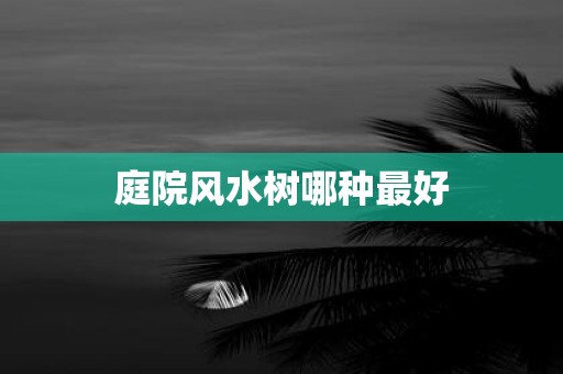 庭院风水树哪种最好