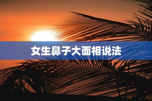 女生鼻子大面相说法