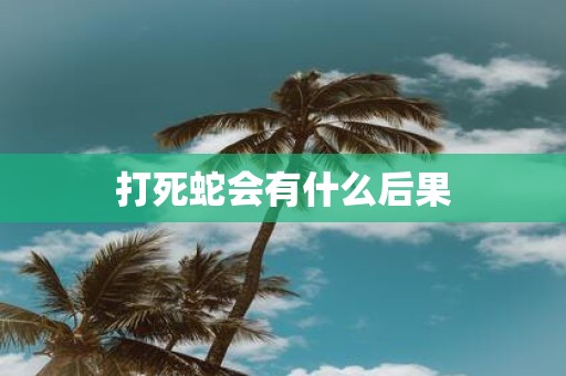 打死蛇会有什么后果