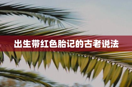 出生带红色胎记的古老说法