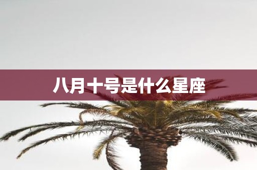 八月十号是什么星座