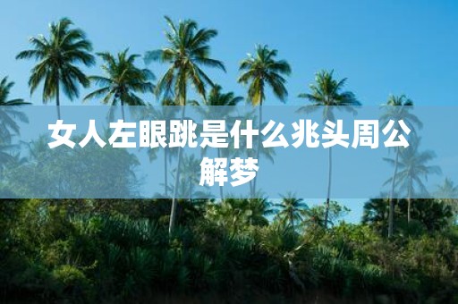 女人左眼跳是什么兆头周公解梦
