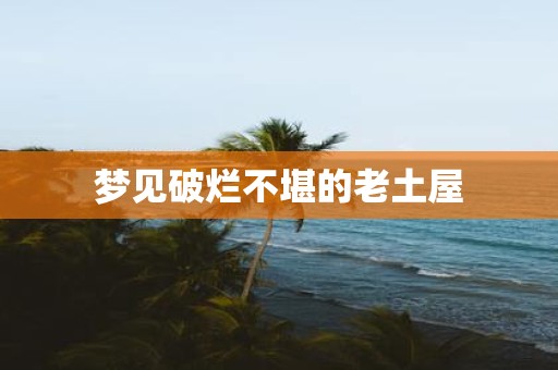 梦见破烂不堪的老土屋