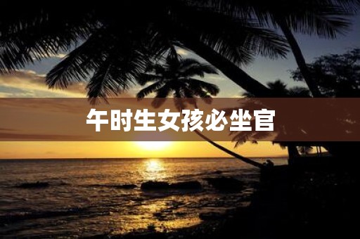 午时生女孩必坐官