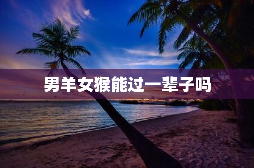 男羊女猴能过一辈子吗