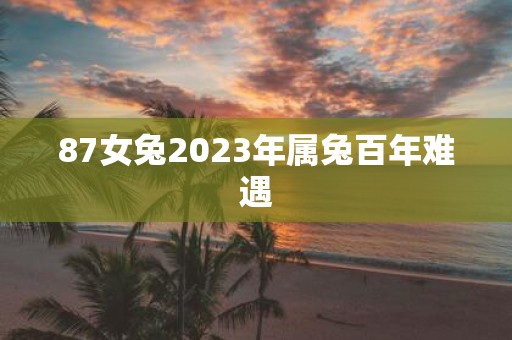 87女兔2025年属兔百年难遇