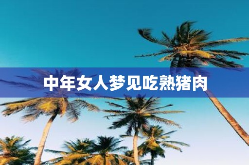 中年女人梦见吃熟猪肉