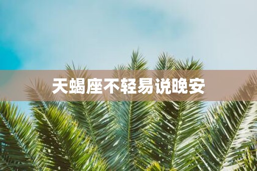 天蝎座不轻易说晚安