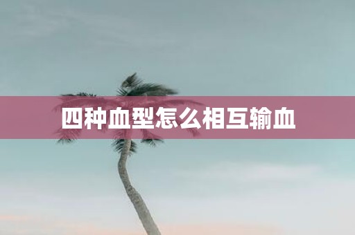 四种血型怎么相互输血