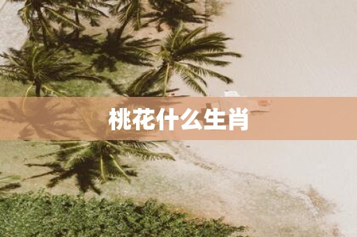 桃花什么生肖