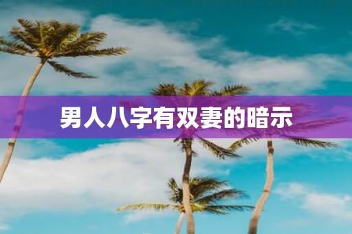 男人八字有双妻的暗示