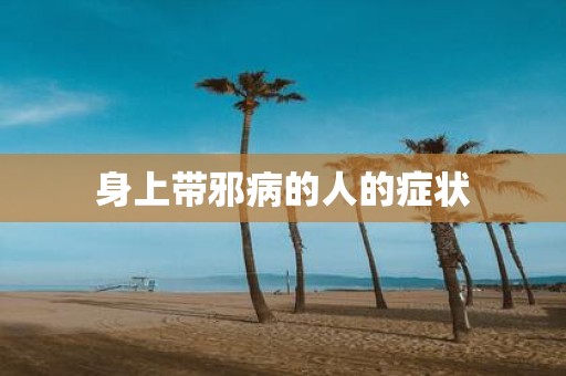 身上带邪病的人的症状