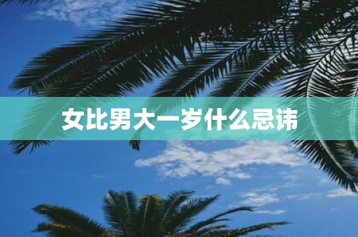 女比男大一岁什么忌讳