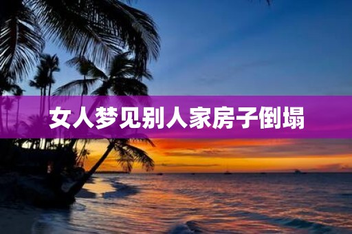 女人梦见别人家房子倒塌