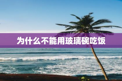 为什么不能用玻璃碗吃饭